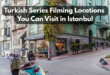 Turkish Series Filming Locations You Can Visit in Istanbul