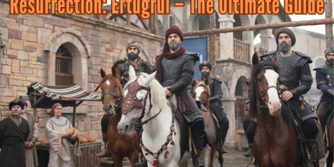 Resurrection-Ertugrul - The-Ultimate-Guide
